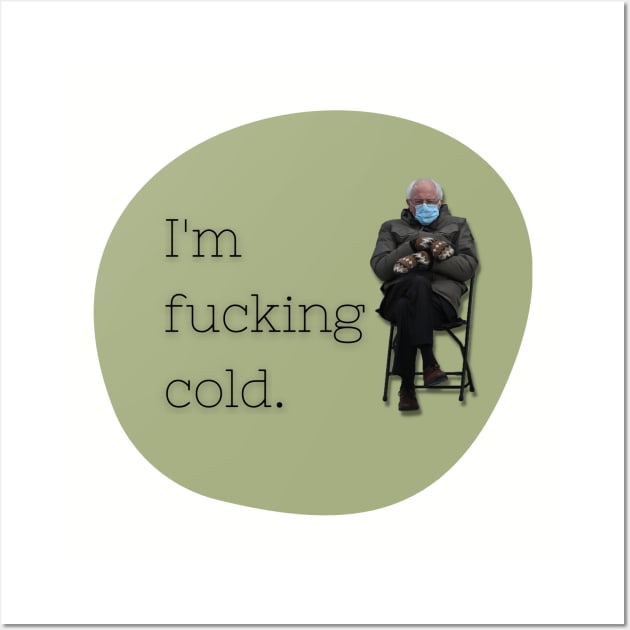 Bernie Sanders | I'm Fucking Cold Wall Art by Toxic Self Care